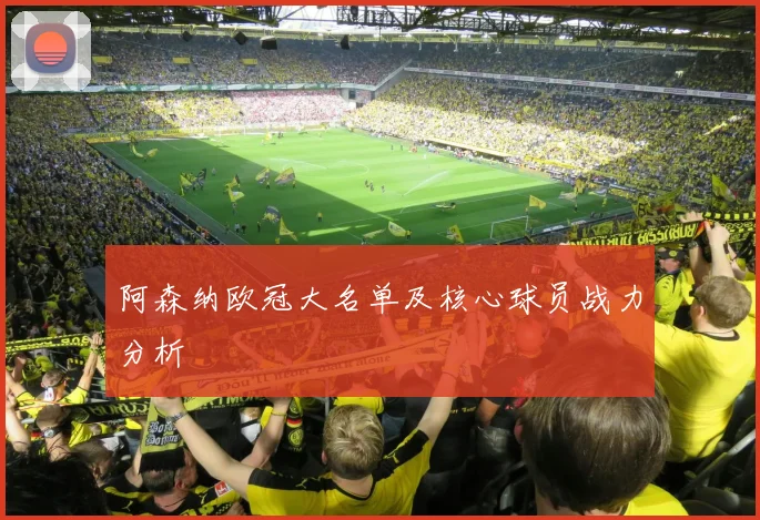 阿森纳欧冠大名单及核心球员战力分析